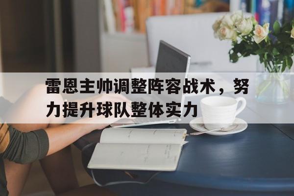 雷恩主帅调整阵容战术，努力提升球队整体实力的简单介绍