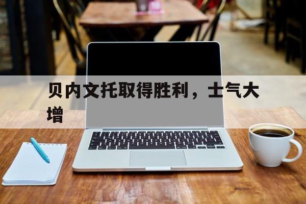 贝内文托取得胜利，士气大增的简单介绍